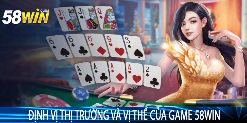 Định Vị Thị Trường và Vị Thế Của Game 58win