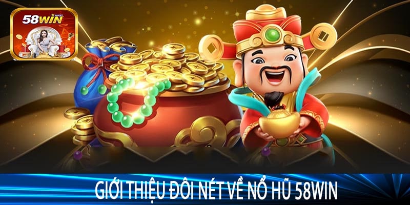 Giới thiệu đôi nét về Nổ Hũ 58win