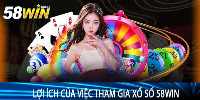 Lợi Ích Của Việc Tham Gia Xổ Số 58win