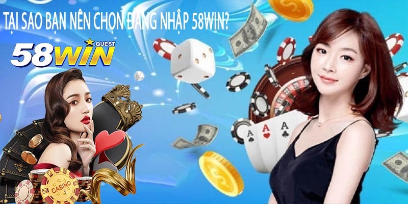 Tại Sao Bạn Nên Chọn đăng nhập 58win?