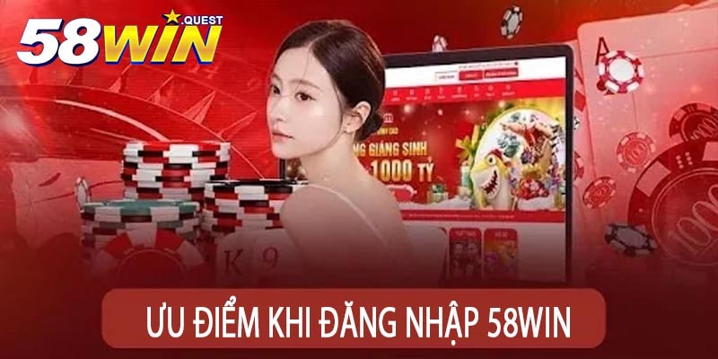 Ưu Điểm Khi Đăng Nhập 58win