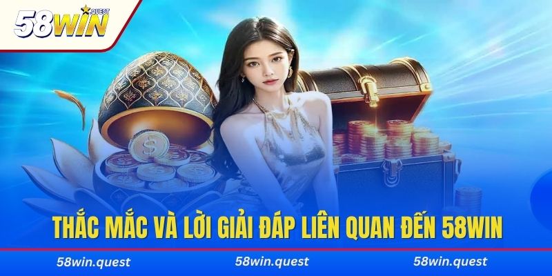 Câu hỏi thắc mắc và lời giải đáp liên quan đến nhà cái 58WIN
