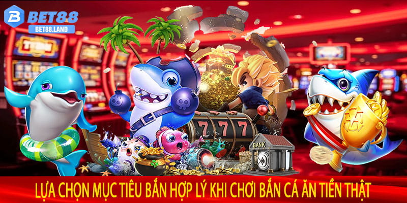 Lựa Chọn Mục Tiêu Bắn Hợp Lý Khi Chơi Bắn Cá Ăn Tiền Thật